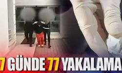 7 günde 77 şüpheli yakalandı