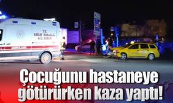 Çocuğunu hastaneye götürürken kaza yaptı!