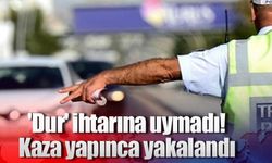 'Dur' ihtarına uymadı, kaza yapınca yakalandı