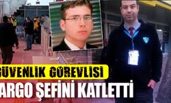 Güvenlik görevlisi kargo şefini katletti!