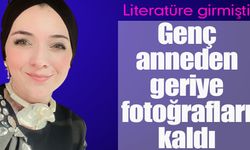 Literatüre giren genç anneden geriye fotoğrafları kaldı