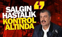 Salgın hastalık kontrol altında!