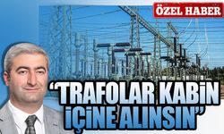 "Trafolar kabin içine alınsın"