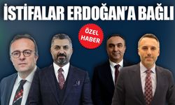 İstifalar Erdoğan'a bağlı