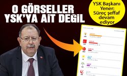YSK Başkanı Yener o görselleri yalanladı
