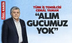 "ALIM GÜCÜMÜZ YOK"