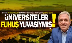 SAÜ'lü Sofuoğlu'ndan yeni iddia: Üniversiteler fuhuş evleri