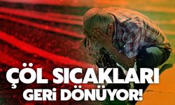 Çöl sıcakları geri dönüyor