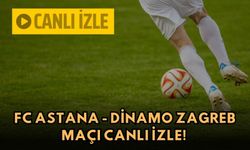 Canlı izle | FC Astana - Dinamo Zagreb maçı ne zaman, saat kaçta? FC Astana - Dinamo Zagreb maçı canlı izle!