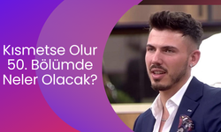 Kısmetse Olur 50. Bölümde Neler Olacak? Kısmetse Olur 2. Sezon 50. Bölüm izle