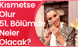 Kısmetse Olur 50.Bölümde neler oldu? Kısmetse Olur 2. Sezon 51. Bölümü İzle