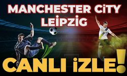 CANLI İZLE | Manchester City - Leipzig MAÇI SAAT KAÇTA, HANGİ KANALDA? Manchester City - Leipzig canlı izle!