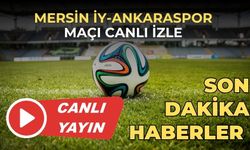 CANLI İZLE | Mersin İY - Ankaraspor maçı canlı izle | Mersin-Ankaraspor maçı saat kaçta?