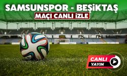CANLI İZLE | SAMSUNSPOR-BEŞİKTAŞ MAÇI canlı izle | Samsunspor, Beşiktaş maçı saat kaçta?