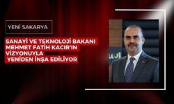 Sanayi ve Teknoloji Bakanı Mehmet Fatih Kacır'ın Vizyonuyla Yeniden İnşa Ediliyor