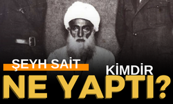 Şeyh Sait kimdir? Şeyh Sait ne yaptı? Şeyh Sait ne zaman öldü?