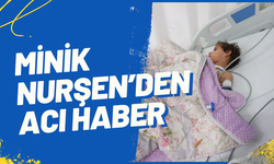 Minik Nurşen’den acı haber