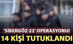 10 ilde 'Sibergöz-22' operasyonu! 14 kişi tutuklandı