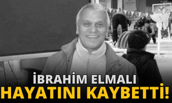 İbrahim Elmalı hayatını kaybetti!