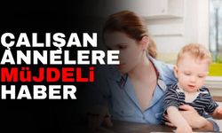 Çalışan annelere müjdeli haber