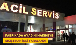 Fabrikada ayağını makineye sıkıştıran işçi yaralandı