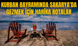 2024 Kurban Bayramında Sakarya'da Gezmek İçin Harika Rotalar!