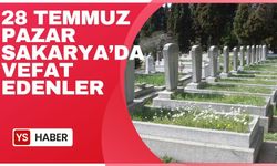 28 Temmuz Pazar Sakarya'da vefat edenler