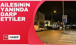 Ailesinin yanında darp ettiler