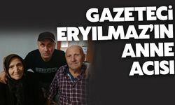 Gazeteci Eryılmaz'ın anne acısı