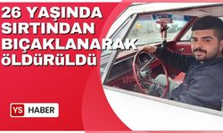 26 yaşındaki genç, sırtından bıçaklanarak öldürüldü