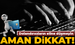 Aman dikkat! Dolandırıcıların eline düşmeyin