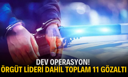 Dev operasyon! Örgüt lideri dahil toplam 11 gözaltı