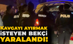 Kavgayı ayırmak isteyen bekçi yaralandı