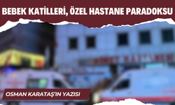 Osman Karataş'tan Çarpıcı Yorum: 'Bebek Katilleri, Özel Hastane Paradoksu'