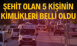 Şehit olan 5 kişinin kimlikleri belli oldu!