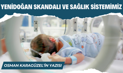 Osman Karagüzel Yazdı!  Yenidoğan Skandalı ve Sağlık Sistemimiz...