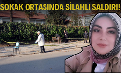 Sokak ortasında silahlı saldırıya uğrayan kadın hayatını kaybetti!