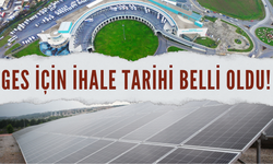 GES için ihale tarihi belli oldu!