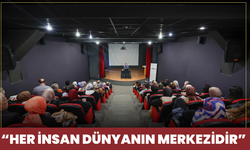 “Her insan dünyanın merkezidir”