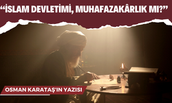 Osman Karataş’tan Çarpıcı Köşe Yazısı: “İslam Devletimi, Muhafazakârlık mı?”