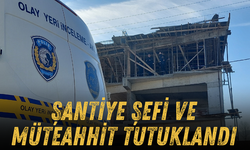 Şantiye şefi ve müteahhit tutuklandı