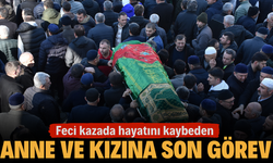 Feci kazada hayatını kaybeden anne ve kızına son görev