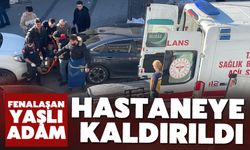 Fenalaşan yaşlı adam hastaneye kaldırıldı!