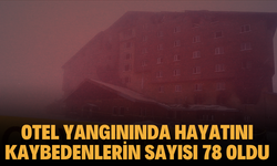 Otel yangınında hayatını kaybedenlerin sayısı 78 oldu