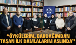 “Öykülerim, Bardağımdan Taşan İlk Damlalarım Aslında”