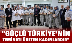 "Güçlü Türkiye’nin teminatı üreten kadınlardır"