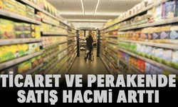 Ticaret ve perakende satış hacmi arttı