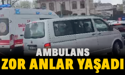 Ambulans Zor Anlar Yaşadı