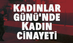 Kadınlar Günü'nde kadın cinayeti!