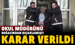 Okul müdürünü boğazından bıçaklayan şahıs hakkında karar verildi